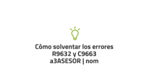 Cómo solventar los errores R9632 y C9663 en a3ASESOR | nom