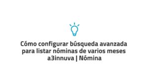 Cómo configurar búsqueda avanzada para listar nóminas de varios meses en a3innuva | Nómina